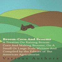 Various Broom-Corn & Brooms - A Treatise on Raising Broom-Corn and