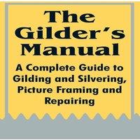 Anonymous The Gilder's Manual: A Complete Guide to Gilding & Silvering
