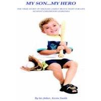 Kevin Smith My Son... My Hero: The True Story of Michael James' Brave Fight