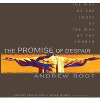 Andrew Root The Promise of Despair: The Way of the Cross as the Way of the