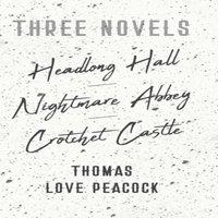 Thomas Love Peacock Three Novels - Headlong Hall - Nightmare Abbey - Crotchet Castle