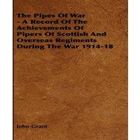 John Grant The Pipes of War - A Record of the Achievements of Pipers of