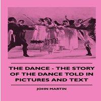 John Martin The Dance - The Story Of The Dance Told In Pictures & Text
