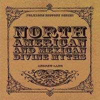 Andrew Lang North American & Mexican Divine Myths (Folklore History Series)
