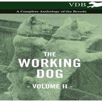 Various The Working Dog Vol. II. - A Complete Anthology of the Breeds