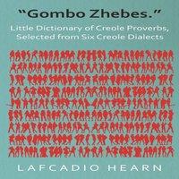 Lafcadio Hearn Gombo Zhebes. - Little Dictionary of Creole Proverbs, Selected