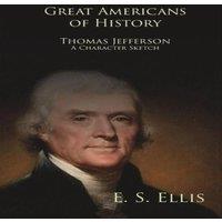 Edward Sylvester Ellis Great Americans of History - Thomas Jefferson - A Character Sketch