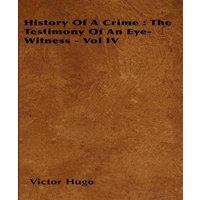 Victor Hugo History Of A Crime : The Testimony Of An Eye-Witness - Vol IV