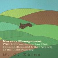 Various Nursery Management - With Information on Lay Out, Soils, Shelters