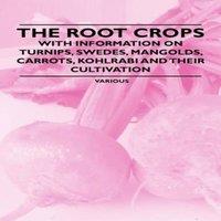 Various The Root Crops - With Information on Turnips, Swedes, Mangolds