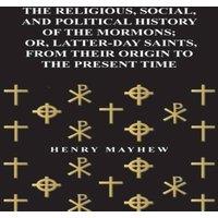 Henry Mayhew The Religious, Social, & Political History of the Mormons; Or