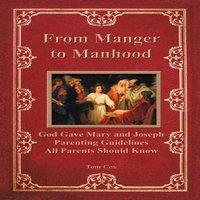Tom Cox From Manger to Manhood: God Gave Mary & Joseph Parenting