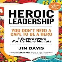 Jim Davis Heroic Leadership: You Don't Need A Cape To Be A Hero - 9