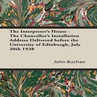 John Buchan The Interpreter's House - The Chancellor's Installation Address