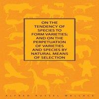Alfred Russel Wallace On the Tendency of Species to form Varieties; & on the