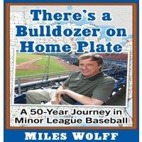 Miles Wolff There's a Bulldozer on Home Plate : A 50-Year Journey in Minor
