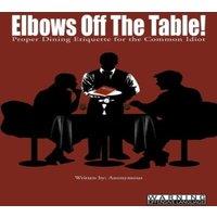 Anonymous Elbows Off-The Table : Proper Dining Etiquette for the Common