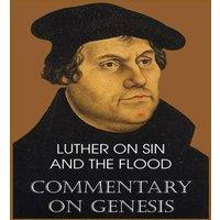 Martin Luther Luther on Sin & the Flood - Commentary on Genesis, Vol. II