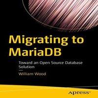 William Wood Migrating to MariaDB : Toward an Open Source Database Solution