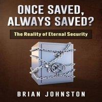 Brian Johnston Once Saved, Always Saved?: The Reality of Eternal Security
