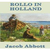 Jacob Abbott Rollo in Holland: A Classic Rollo Adventure of Travel and