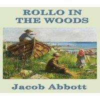 Jacob Abbott Rollo in the Woods: A Classic Juvenile Story of Outdoor Life and