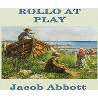Jacob Abbott Rollo at Play: A Classic Juvenile Story of Play, Conduct, and in White