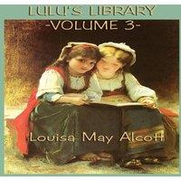 Louisa May Alcott Lulu's Library Vol. 3: Classic Stories for Young Readers on