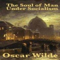 Oscar Wilde The Soul of Man Under Socialism: A Classic Essay on Individualism