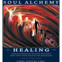 Carol Lefevre Soul Alchemy Healing: Ground-Breaking Healing Methods That Shift in White