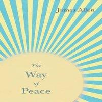 James Allen The Way of Peace: With an Essay from Within You is the Power by