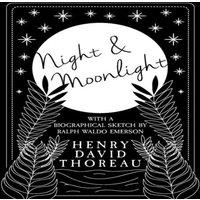 Henry David Thoreau Night & Moonlight: With a Biographical Sketch by Ralph Waldo