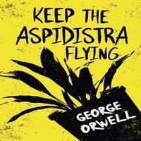 George Orwell Keep the Aspidistra Flying: With the Introductory Essay 'Why I
