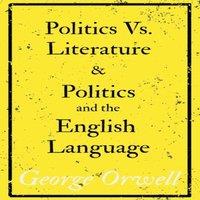 George Orwell Politics Vs. Literature & Politics & the English Language