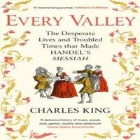 Charles King Every Valley : The Desperate Lives & Troubled Times that Made