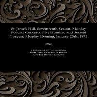 Various St. Jame's Hall. Seventeenth Season. Monday Popular Concerts. Five