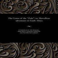 Various The Cruise of the "Zulu": or, Marvellous adventures in South