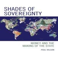 Paul Wilson Shades of Sovereignty : Money & the Making of the State