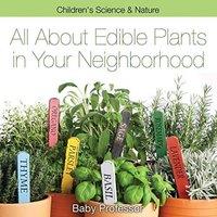 Baby Professor All about Edible Plants in Your Neighborhood Children's Science