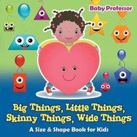 Baby Professor Big Things, Little Things, Skinny Things, Wide Things A Size Shape