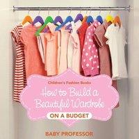 Baby Professor How to Build a Beautiful Wardrobe on a Budget Children's Fashion
