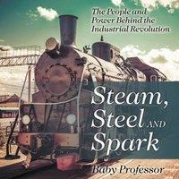 Baby Professor Steam, Steel & Spark: The People & Power Behind the Industrial