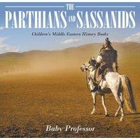 Baby Professor The Parthians & Sassanids Children's Middle Eastern History