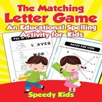 Speedy Kids The Matching Letter Game : An Educational Spelling Activity for