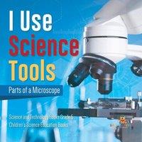 Baby Professor I Use Science Tools : Parts of a Microscope Science & Technology in White