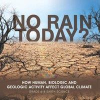 Baby Professor No Rain Today? How Human, Biologic & Geologic Activity Affect