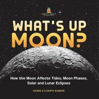 Baby Professor What's Up Moon? How the Moon Affects Tides, Moon Phases, Solar and