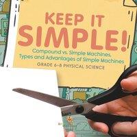 Baby Professor Keep it Simple Compound vs. Simple Machines, Types & Advantages