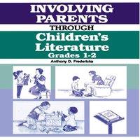 Anthony D. Fredericks Involving Parents Through Children's Literature: Grades 1-2