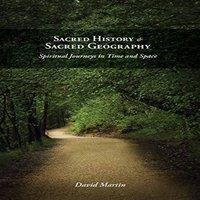 David Martin Sacred History & Sacred Geography: Spiritual Journeys in Time